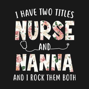 I Have Two Titles Nurse and Nanna Floral Mothers Day T-Shirt