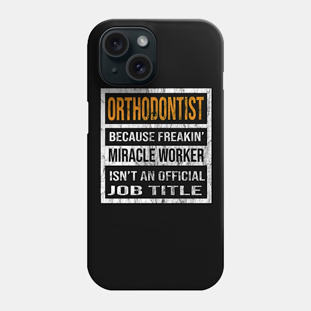 Orthodontist Because Freakin Miracle Worker Is Not An Official Job Title Phone Case by familycuteycom