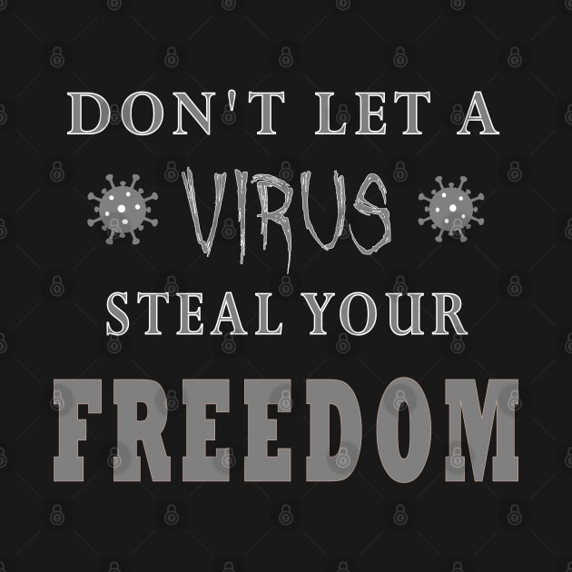 Don't Let A Virus Steal Your Freedom by DesignFunk