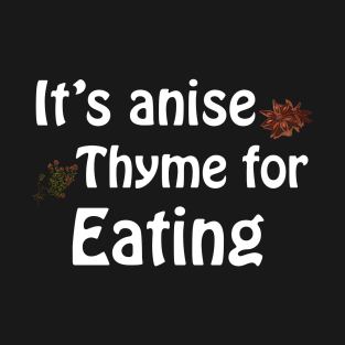 Its anise thyme for eating T-Shirt