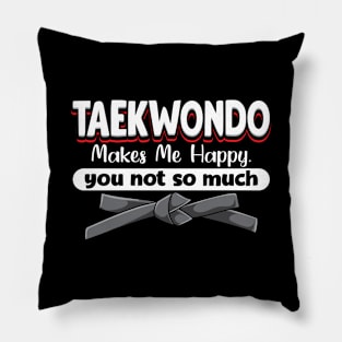 Taekwondo Makes Me Happy You Not So Much Pillow