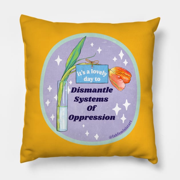 It's A Lovely Day To Dismantle Systems Of Oppression Pillow by FabulouslyFeminist