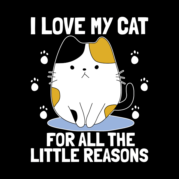 I LOVE MY CAT FOR ALL THE LITTLE REASONS - Cat Lovers, Cute Cat, Cute Kitty by PorcupineTees