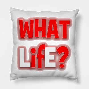 WHAT LifE? Pillow