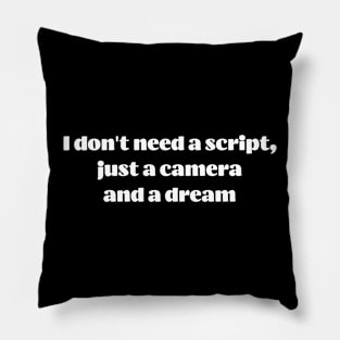 I don't need a script, just a camera and a dream Pillow