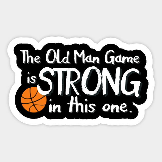Old Man Game Is Strong In This One Basketball Shirt Basketball Sticker Teepublic