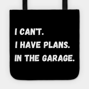 I Have Plans In The Garage. Tote