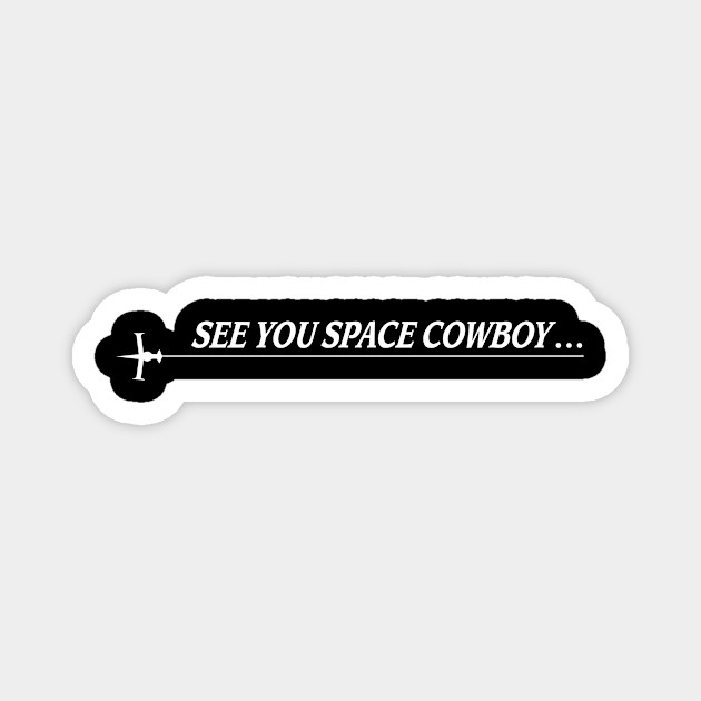 See You Space Cowboy Cowboy Bebop Magnet Teepublic