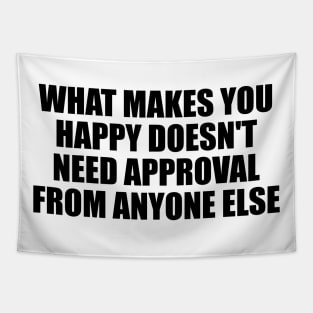 What makes you happy doesn't need approval from anyone else Tapestry