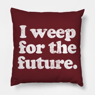 I Weep For The Future Pillow