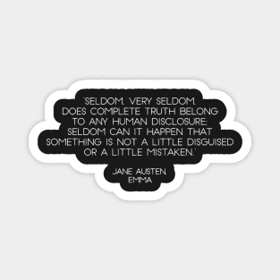 “Seldom, Very Seldom, Does Complete Truth Belong To Any Human Disclosure; Seldom Can It Happen That Something Is Not A Little Disguised or A Little Mistaken.” - Jane Austen, Emma (White) Magnet