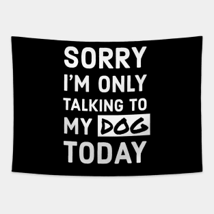 Sorry I'm Only Talking To My Dog Today Tapestry