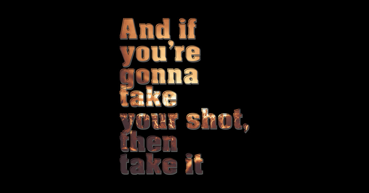 And if you're gonna take your shot, then take it Take Your Shot