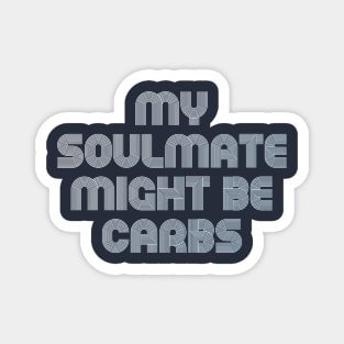 MY SOULMATE MIGHT BE CARBS Magnet