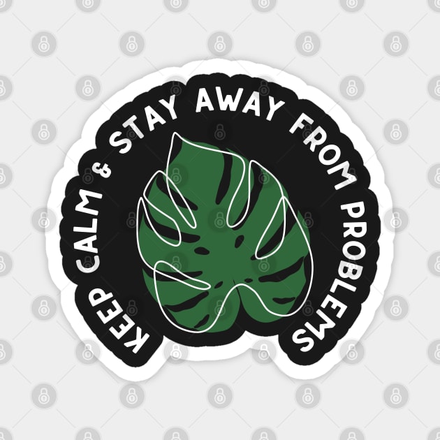 Keep Calm and Stay Away from Problems - Monstera Leaf Plant Design - White and Green Magnet by SayWhatYouFeel