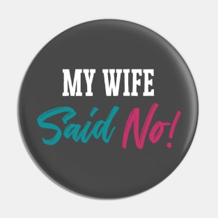 MY WIFE SAYS NO! Pin