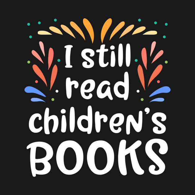 I Still Read Children’s Books by shirtsyoulike