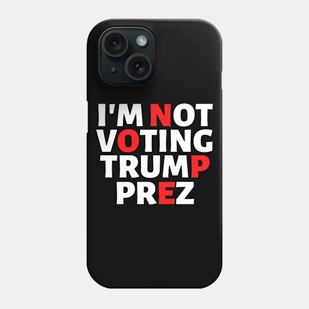 I'm Not Voting Trump Prez Nope 2020 Phone Case by VEN Apparel