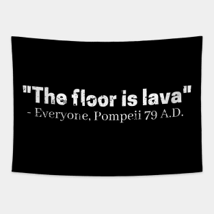 "The floor is lava" - Everyone, Pompeii 79 A.D. Tapestry