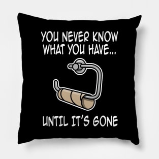 You never know what you have until it's gone funny Pillow