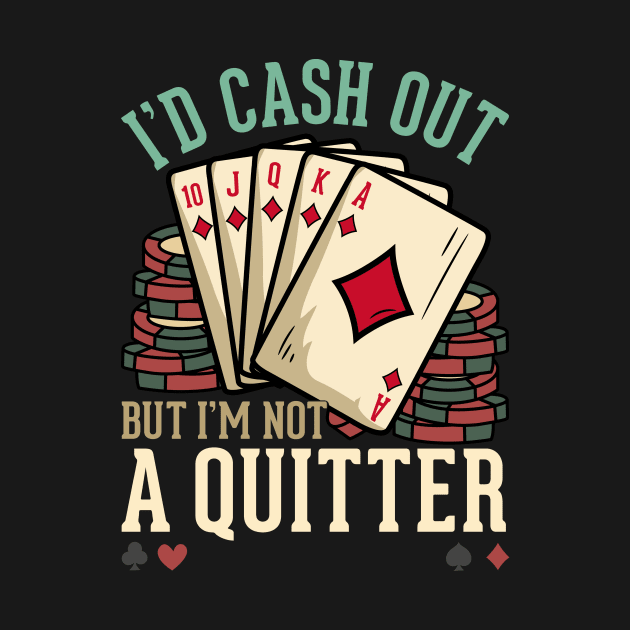 I'd Cash Out But I'm Not A Quitter - Poker Casino Gift by biNutz