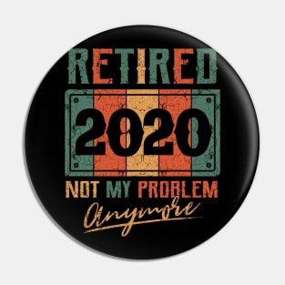 Retired 2020 not my problem anymore Pin