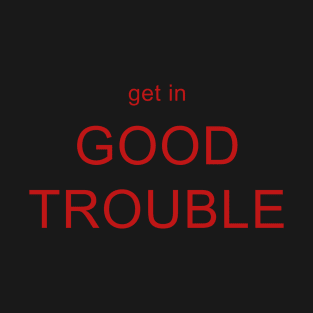 Get in Good Trouble T-Shirt