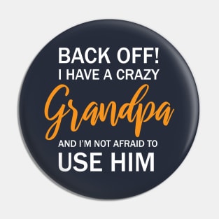 Back Off I Have A Crazy Grandpa And I’m Not Afraid To Use Him Pin