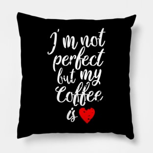 i'm not perfect but my coffee is love Pillow