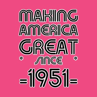 MAKING AMERICA GREAT * SINCE * -1951- T-Shirt