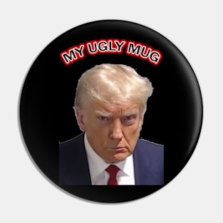 My Ugly Mug - DONALD TRUMP'S MUGSHOT Pin