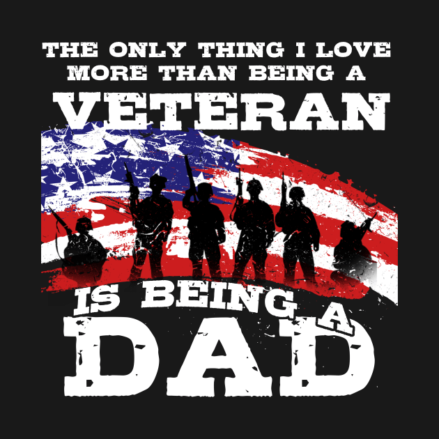 The Only Thing I Love More The Being A Veteran Is Being A Dad by nhatvv