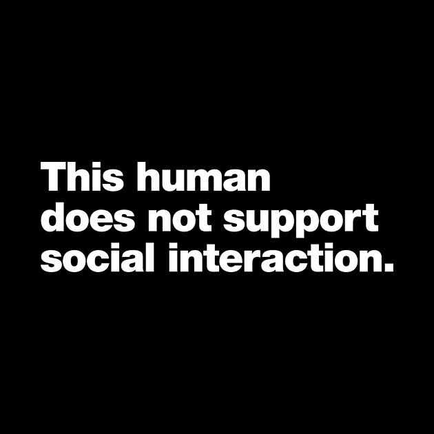 This human does not support social interaction. by Chestify