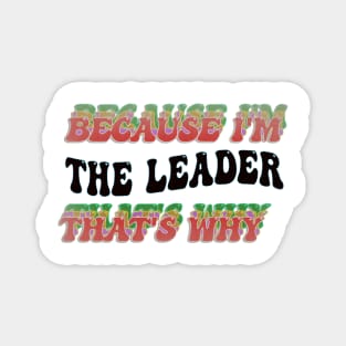 BECAUSE I'M THE LEADER : THATS WHY Magnet