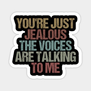 You're Just Jealous The Voices Are Talking To Me / Funny Sarcastic Gift Idea Colored Vintage / Gift for Christmas Magnet