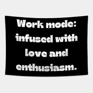 I love my job funny quote: Work mode: infused with love and enthusiasm. Tapestry