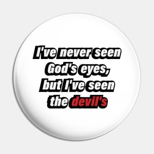 I've never seen God's eyes, but I've seen the devil's Pin