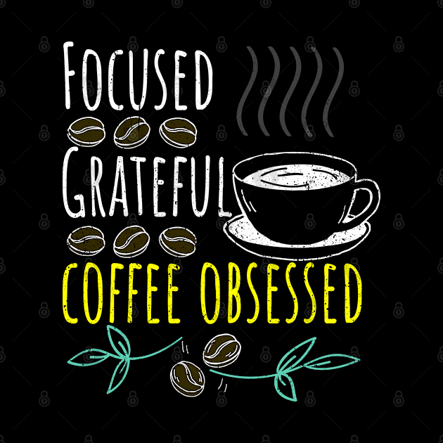 Focused, Grateful, Coffee Obsessed Black Coffee by PositiveMindTee