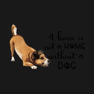 A House Is Not A Home Without A Dog T-Shirt