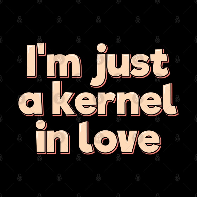 I'm Just a Kernel in Love by ardp13