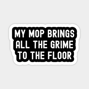 My mop brings all the grime to the floor Magnet