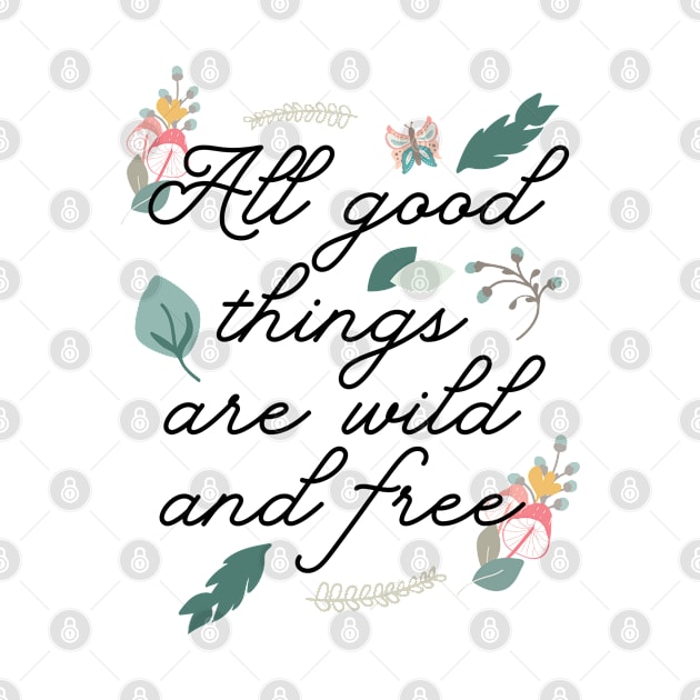 All good things are wild and free by qpdesignco