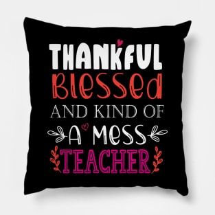 thankful blessed and kind of a mess teacher Pillow