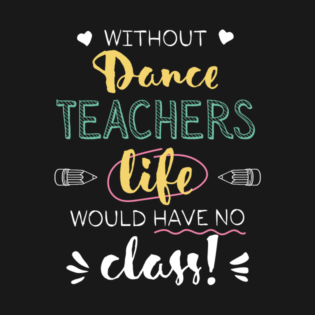 Without Dance Teachers Gift Idea - Funny Quote - No Class by BetterManufaktur