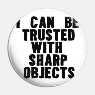 I Can Be Trusted With Sharp Objects Funny Meme Pin