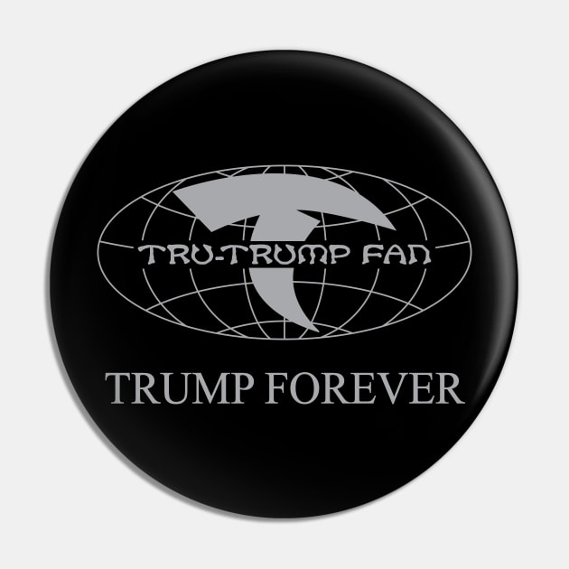 Tru-Trump Fan - Trump Forever (Grey on Black) Pin by Rego's Graphic Design