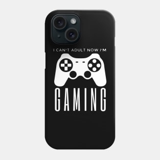 I Can't Adult Now I'm Gaming Phone Case