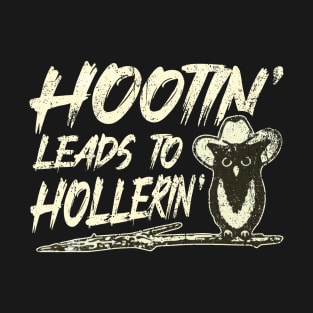 Hootin' Leads To Hollerin' T-Shirt