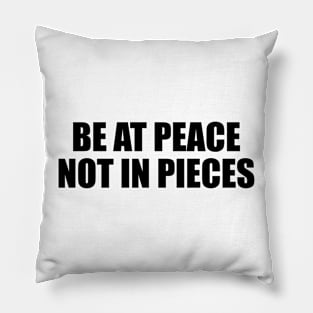 Be at peace not in pieces Pillow