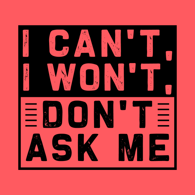 I Can't I Won't Don't Ask Me by chatchimp